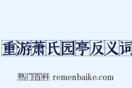重游萧氏园亭反义词是什么意思的图片